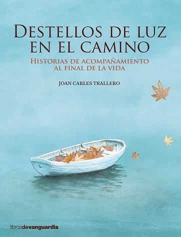 DESTELLOS DE LUZ EN EL CAMINO.HISTORIAS DE ACOMPAÑAMIENTO AL FINAL DE LA VIDA | 9788416372362 | TRALLERO,JOAN CARLES | Llibreria Geli - Llibreria Online de Girona - Comprar llibres en català i castellà