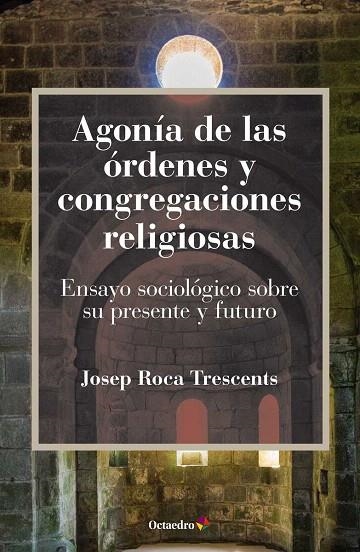 AGONÍA DE LAS ÓRDENES Y CONGREGACIONES RELIGIOSAS.ENSAYO SOCIOLÓGICO SOBRE SU PRESENTE Y SU FUTURO | 9788499219127 | ROCA TRESCENTS,JOSEP | Llibreria Geli - Llibreria Online de Girona - Comprar llibres en català i castellà