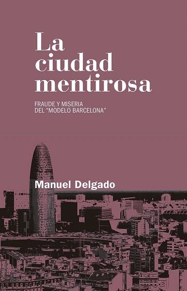 LA CIUDAD MENTIROSA.FRAUDE Y MISERIA DEL MODELO BARCELONA | 9788490972946 | DELGADO RUÍZ, MANUEL | Llibreria Geli - Llibreria Online de Girona - Comprar llibres en català i castellà