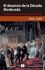 EL DESENCÍS DE LA DÈCADA MODERADA.ELS DIPUTATS CATALANS EN LA POLÍTICA ESPANYOL | 9788416260317 | LUJÁN,ORIOL | Llibreria Geli - Llibreria Online de Girona - Comprar llibres en català i castellà