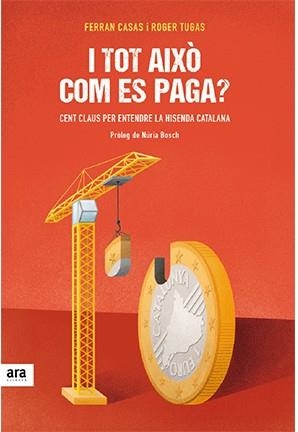 I TOT AIXÒ COM ES PAGA? 100 CLAUS PER ENTENDRE LA HISENDA CATALANA | 9788416915026 | CASAS,FERRAN/TUGAS,ROGER | Llibreria Geli - Llibreria Online de Girona - Comprar llibres en català i castellà