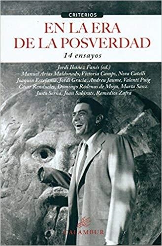 EN LA ERA DE LA POSVERDAD.14 ENSAYOS | 9788483594179 | IBÁÑEZ FANÉS,JORDI/ARIAS MALDONADO,MANUEL/CAMPS,VICTORIA/CATELLI,NORA/ESTEFANIA,JOAQUÍN | Llibreria Geli - Llibreria Online de Girona - Comprar llibres en català i castellà