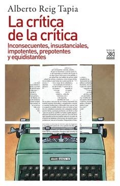 LA CRÍTICA DE LA CRÍTICA.INCONSECUENTES,INSUSTANCIALES,IMPOTENTES,PREPOTENTES Y EQUIDISTANTES | 9788432318658 | REIG TAPIA,ALBERTO | Libreria Geli - Librería Online de Girona - Comprar libros en catalán y castellano