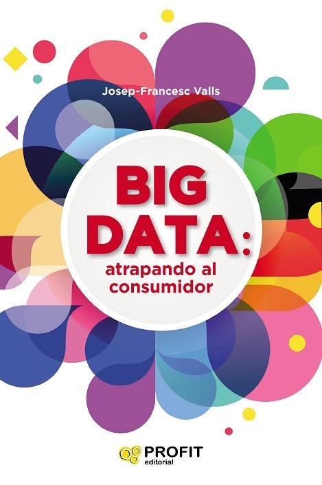 BIG DATA.ATRAPANDO AL CONSUMIDOR | 9788416904457 | VALLS,JOSEP FRANCESC | Libreria Geli - Librería Online de Girona - Comprar libros en catalán y castellano