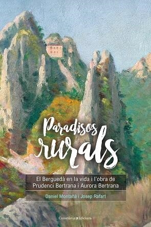 PARADISOS RURALS EL BERGUEDÀ EN LA VIDA I L'OBRA DE PRUDENCI BERTRANA I AURORA BERTRANA | 9788490346259 | MONTAÑÀ BUCHACA,DANIEL/RAFART CANALS,JOSEP | Llibreria Geli - Llibreria Online de Girona - Comprar llibres en català i castellà