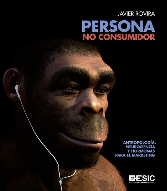 PERSONA,NO CONSUMIDOR ANTROPOLOGÍA, NEUROCIENCIA Y HORMONAS PARA EL MARKETING | 9788417024567 | ROVIRA,JAVIER | Llibreria Geli - Llibreria Online de Girona - Comprar llibres en català i castellà