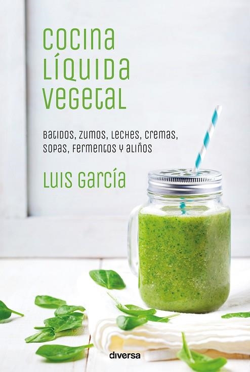 COCINA LÍQUIDA VEGETAL.BATIDOS,ZUMOS,LECHES,CREMAS,SOPAS,FERMENTOS Y ALIÑOS | 9788494716324 | GARCÍA SANZ,LUIS | Llibreria Geli - Llibreria Online de Girona - Comprar llibres en català i castellà