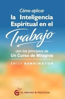 CÓMO APLICAR L AINTELIGENCIA ESPIRITUAL EN EL TRABAJO CON LOS PRINCIPIOS DE UN CURSO DE MILAGROS | 9788494679865 | BENNINGTON,EMILY | Llibreria Geli - Llibreria Online de Girona - Comprar llibres en català i castellà