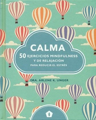 CALMA.50 EJERCICIOS MINDFULNESS Y DE RELAJACIÓN PARA REDUCIR EL ESTRÉS | 9788416407231 | UNGER,ARLENE K. | Llibreria Geli - Llibreria Online de Girona - Comprar llibres en català i castellà