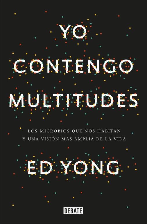 YO CONTENGO MULTITUDES.LOS MICROBIOS QUE NOS HABITAN Y UNA VISIÓN MÁS AMPLIA DE LA VIDA | 9788499927664 | YONG,ED | Llibreria Geli - Llibreria Online de Girona - Comprar llibres en català i castellà