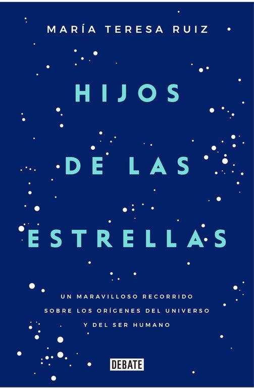 HIJOS DE LAS ESTRELLAS.UN MARAVILLOSO RECORRIDO SOBRE LOS ORÍGENES DEL UNIVERSO Y DEL SER HUMANO | 9788499927749 | RUIZ,MARÍA TERESA | Llibreria Geli - Llibreria Online de Girona - Comprar llibres en català i castellà