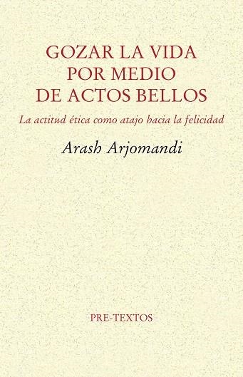 GOZAR LA VIDA POR MEDIO DE ACTOS BELLOS.LA ÉTICA COMO ATAJO HACIA LA FELICIDAD | 9788416906482 | ARJOMANDI,ARASH | Llibreria Geli - Llibreria Online de Girona - Comprar llibres en català i castellà