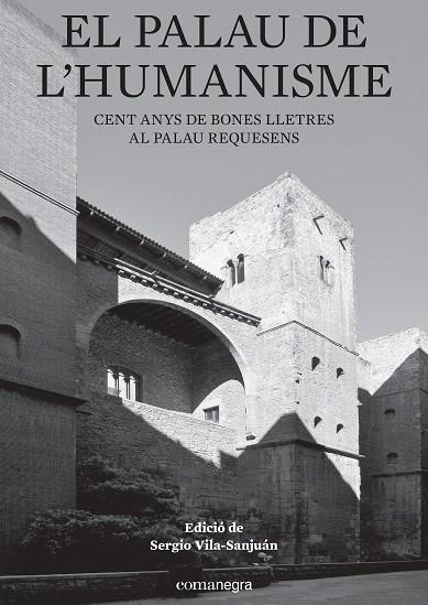 EL PALAU DE L'HUMANISME.CENT ANYS DE BONES LLETRES AL PALAU DE REQUESENS | 9788416605897 | VILA-SANJUÁN,SERGIO (ED.) | Llibreria Geli - Llibreria Online de Girona - Comprar llibres en català i castellà