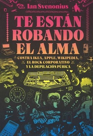 TE ESTÁN ROBANDO EL ALMA.CONTRA IKEA,APPLE,WIKIPEDIA,EL ROCK CORPORATIVO Y LA DEPILACIÓN PÚBICA | 9788416290642 | SVENONIUS,IAN | Llibreria Geli - Llibreria Online de Girona - Comprar llibres en català i castellà