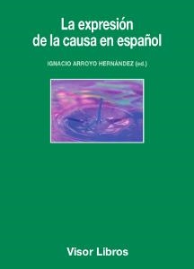 LA EXPRESIóN DE LA CAUSA EN ESPAñOL | 9788498956689 | ARROYO HERNÁNDEZ,IGNACIO (ED.) | Llibreria Geli - Llibreria Online de Girona - Comprar llibres en català i castellà