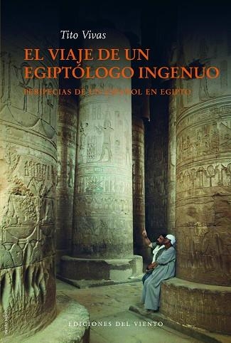 EL VIAJE DE UN EGIPTÓLOGO INGENUO.PERIPECIAS DE UN ESPAÑOL EN EGIPTO | 9788415374138 | VIVAS,TITO | Llibreria Geli - Llibreria Online de Girona - Comprar llibres en català i castellà