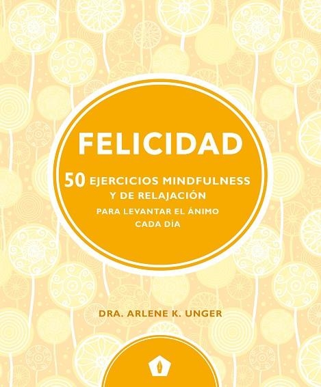 FELICIDAD.50 EJERCICIOS MINDFULNESS Y DE RELAJACION | 9788416407330 | UNGER,ARLENE K | Llibreria Geli - Llibreria Online de Girona - Comprar llibres en català i castellà