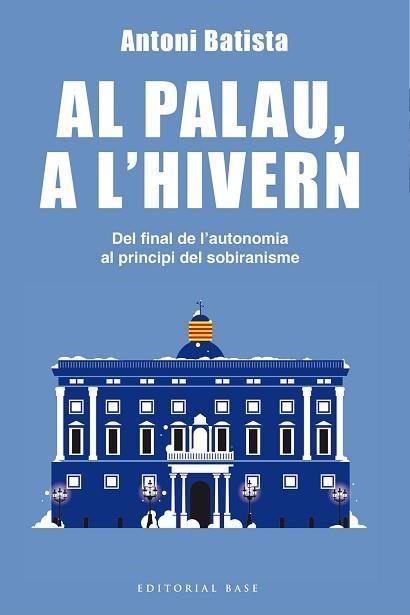 AL PALAU,A L'HIVERN.DEL FINAL DE L'AUTONOMIA AL PRINCIPI DEL SOBIRANISME | 9788416587995 | BATISTA,ANTONI | Llibreria Geli - Llibreria Online de Girona - Comprar llibres en català i castellà