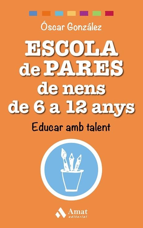 ESCOLA DE PARES DE NENS DE 6 A 12 ANYS EDUCAR AMB TALENT | 9788497359542 | GONZÁLEZ VÁZQUEZ,ÓSCAR | Llibreria Geli - Llibreria Online de Girona - Comprar llibres en català i castellà