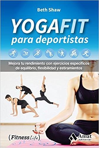 YOGAFIT PARA DEPORTISTAS.MEJORA TU RENDIMIENTO CON EJERCICIOS ESPECÍFICOS DE EQUILIBRIO, FLEXIBILIDAD | 9788497358989 | SHAW,BETH | Llibreria Geli - Llibreria Online de Girona - Comprar llibres en català i castellà