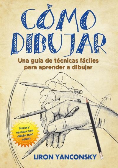 CÓMO DIBUJAR.UNA GUÍA DE TÉCNICAS FÁCILES PARA APRENDER A DIBUJAR | 9788416972265 | YANCONSKY,LIRON | Libreria Geli - Librería Online de Girona - Comprar libros en catalán y castellano