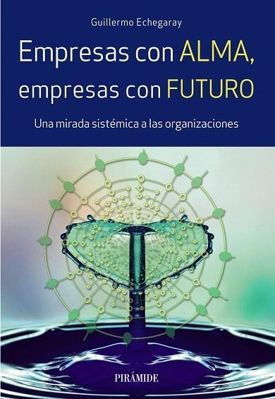 EMPRESAS CON ALMA,EMPRESAS CON FUTURO.UNA MIRADA SISTÉMICA A LAS ORGANIZACIONES | 9788436838367 | ECHEGARAY,GUILLERMO | Llibreria Geli - Llibreria Online de Girona - Comprar llibres en català i castellà