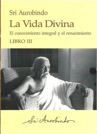 LA VIDA DIVINA-3.EL CONOCIMIENTO INTERGRAL Y EL RENACIMIENTO | 9788493535285 | SRI AUROBINDO | Llibreria Geli - Llibreria Online de Girona - Comprar llibres en català i castellà