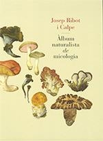 ÀLBUM NATURALISTA DE MICOLOGIA | 9788439395973 | RIBOT I CALPE,JOSEP | Llibreria Geli - Llibreria Online de Girona - Comprar llibres en català i castellà