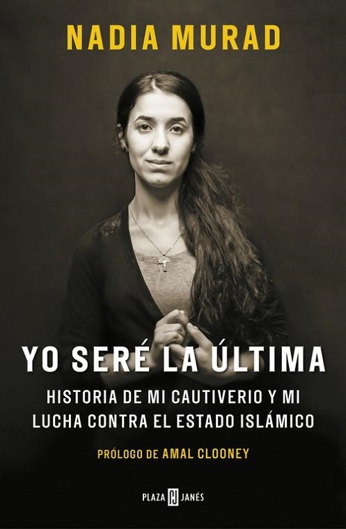 YO SERÉ LA ÚLTIMA.HISTORIA DE MI CAUTIVERIO Y MI LUCHA CONTRA EL ESTADO ISLÁMICO | 9788401019906 | MURAD,NADIA/CLOONEY,AMAL | Llibreria Geli - Llibreria Online de Girona - Comprar llibres en català i castellà