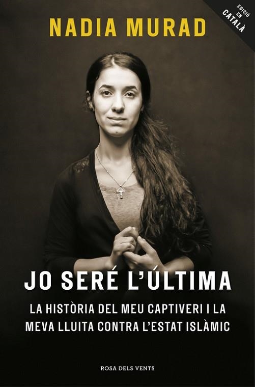 JO SERÉ L'ÚLTIMA.LA HISTÒRIA DEL MEU CAPTIVERI I LA MEVA LLUITA CONTRA L'ESTAT ISLÀMIC | 9788416930081 | MURAD,NADIA/CLOONEY,AMAL | Llibreria Geli - Llibreria Online de Girona - Comprar llibres en català i castellà