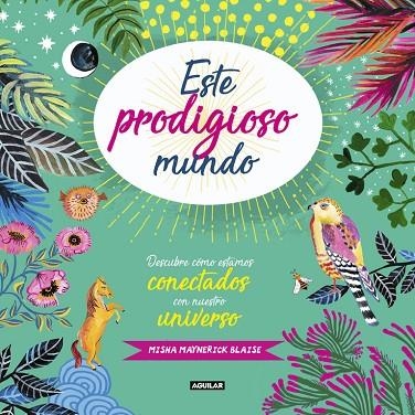 ESTE PRODIGIOSO MUNDO.DESCUBRE CÓMO ESTAMOS CONECTADOS CON NUESTRO UNIVERSO | 9788403518421 | MAYNERICK BLAISE,MISHA | Llibreria Geli - Llibreria Online de Girona - Comprar llibres en català i castellà