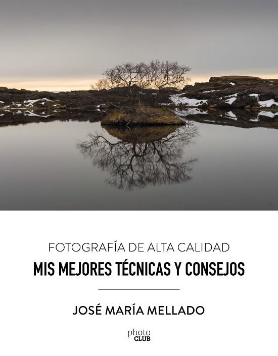 MIS MEJORES TÉCNICAS Y CONSEJOS.FOTOGRAFÍA DE ALTA CALIDAD | 9788441539556 | MELLADO MARTÍNEZ,JOSÉ MARÍA | Llibreria Geli - Llibreria Online de Girona - Comprar llibres en català i castellà