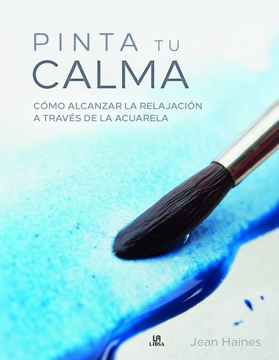 PINTA TU CALMA CÓMO ALCANZAR LA RELAJACIÓN A TRAVÉS DE LA ACUARELA | 9788466236959 | HAINES,JEAN | Llibreria Geli - Llibreria Online de Girona - Comprar llibres en català i castellà