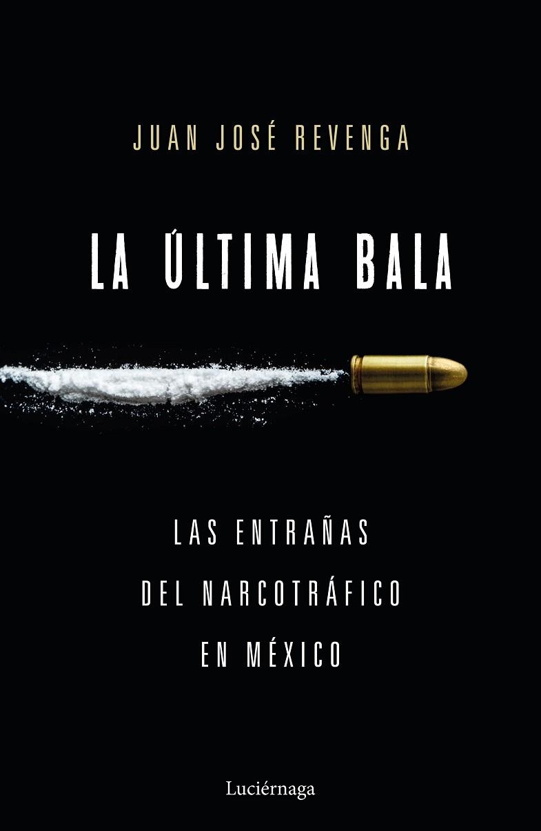 LA ÚLTIMA BALA.LAS ENTRAÑAS DEL NARCOTRÁFICO EN MÉXICO | 9788416694860 | REVENGA,JUAN JOSÉ | Llibreria Geli - Llibreria Online de Girona - Comprar llibres en català i castellà