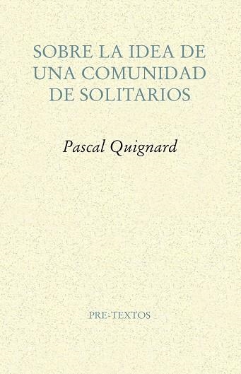 SOBRE LA IDEA DE UNA COMUNIDAD DE SOLITARIOS | 9788417143114 | QUIGNARD,PASCAL | Llibreria Geli - Llibreria Online de Girona - Comprar llibres en català i castellà