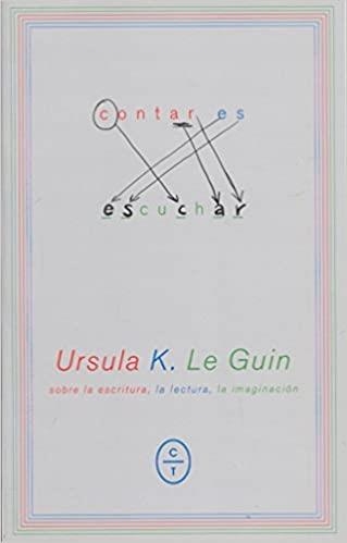 CONTAR ES ESCUCHAR.SOBRE LA ESCRITURA,LA LECTURA,LA IMAGINACIÓN | 9788494770708 | K. LE GUIN,URSULA | Llibreria Geli - Llibreria Online de Girona - Comprar llibres en català i castellà