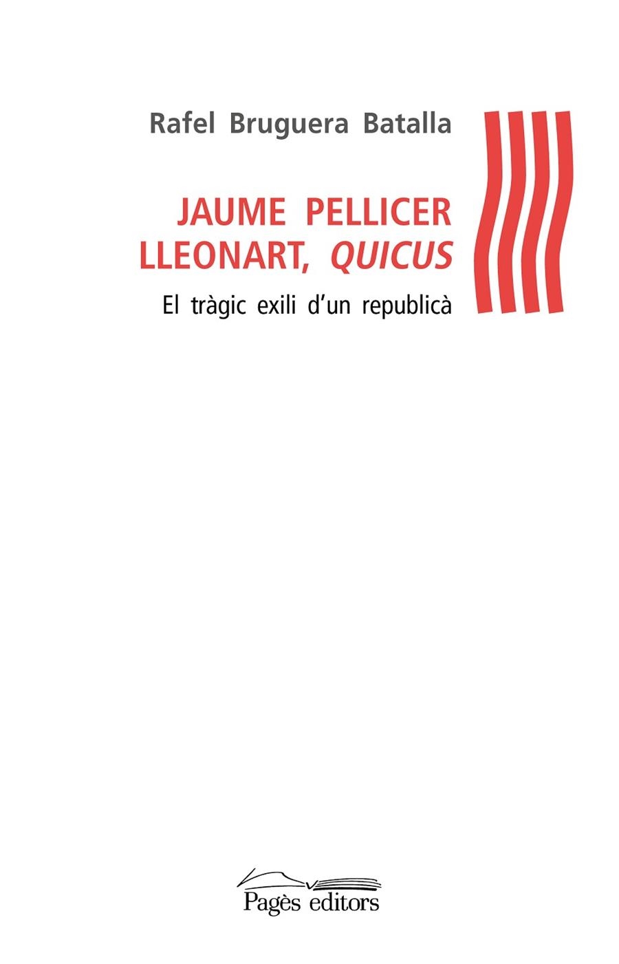 JAUME PELLICER LLEONART,QUICUS.EL TRÀGIC EXILI D'UN REPUBLICÀ | 9788499759128 | BRUGUERA BATALLA,RAFEL | Llibreria Geli - Llibreria Online de Girona - Comprar llibres en català i castellà