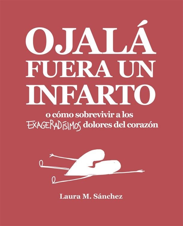 OJALÁ FUERA UN INFARTO O CÓMO SOBREVIVIR A LOS EXAGERADÍSIMOS DOLORES DEL CORAZÓN | 9788416670468 | SÁNCHEZ,LAURA M. | Llibreria Geli - Llibreria Online de Girona - Comprar llibres en català i castellà