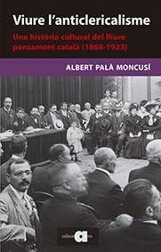 VIURE L'ANTICLERICALISME.UNA HISTÒRIA CULTURAL DEL LLIURE PENSAMENT CATALÀ (1868-1923) | 9788416260461 | PALÀ MONCUSÍ,ALBERT | Llibreria Geli - Llibreria Online de Girona - Comprar llibres en català i castellà