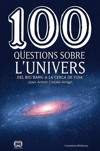 100 QÜESTIONS SOBRE L'UNIVERS.DEL BIG BANG A LA CERCA DE VIDA | 9788490346907 | CATALÀ AMIGÓ,JOAN ANTON | Llibreria Geli - Llibreria Online de Girona - Comprar llibres en català i castellà