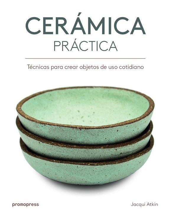 CERÁMICA PRÁCTICA.TECNICAS PARA CREAR OBJETOS DE USO COTIDIANO | 9788416851386 | ATKIN,JACQUI | Llibreria Geli - Llibreria Online de Girona - Comprar llibres en català i castellà