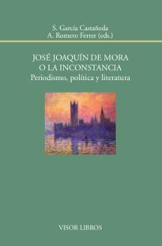 JOSÉ JOAQUÍN DE MORA O LA INCONSTANCIA.PERIODISMO,POLÍTICA Y LITERATURA | 9788498951974 | GARCÍA CASTAÑEDA,S./ROMERO FERRER,A. | Llibreria Geli - Llibreria Online de Girona - Comprar llibres en català i castellà