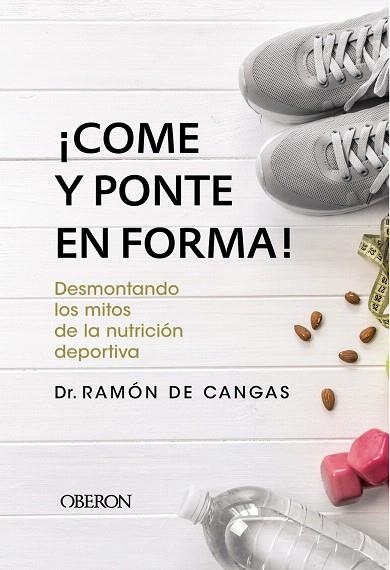 COME Y PONTE EN FORMA! DESMONTANDO LOS MITOS DE LA NUTRICIÓN DEPORTIVA | 9788441539785 | DE CANGAS MORÁN,RAMÓN | Llibreria Geli - Llibreria Online de Girona - Comprar llibres en català i castellà