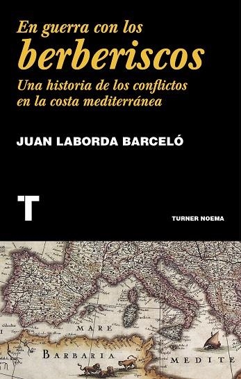 EN GUERRA CON LOS BERBERISCOS.UNA HISTORIA DE LOS CONFLICTOS EN LA COSTA MEDITERRÁNEA | 9788416714148 | LABORDA BARCELÓ,JUAN | Llibreria Geli - Llibreria Online de Girona - Comprar llibres en català i castellà