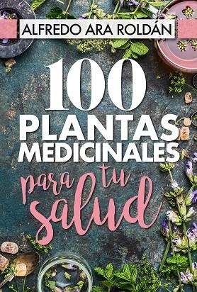 100 PLANTAS MEDICINALES PARA TU SALUD | 9788417057367 | ARA ROLDÁN,ALFREDO | Llibreria Geli - Llibreria Online de Girona - Comprar llibres en català i castellà