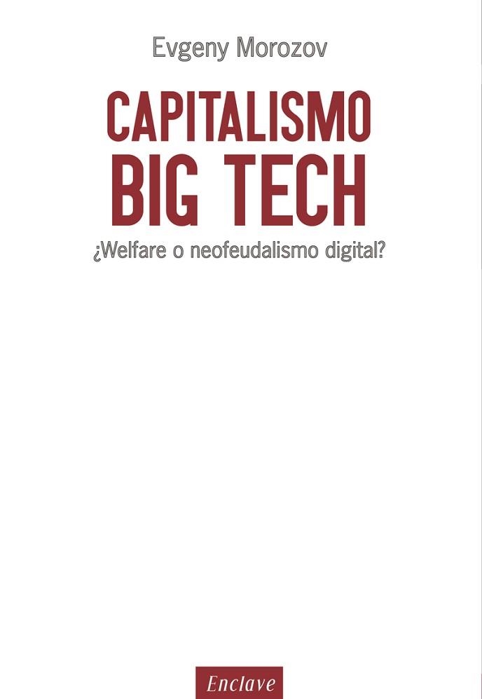 CAPITALISMO BIG TECH.¿WELFARE O NEOFEUDALISMO DIGITAL? | 9788494686856 | MOROZOV,EVGENY | Llibreria Geli - Llibreria Online de Girona - Comprar llibres en català i castellà