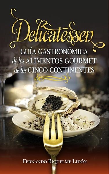 DELICATESSEN.GUÍA GASTRONÓMICA DE LOS ALIMENTOS GOURMET DE LOS CINCO CONTINENTES | 9788417044732 | RIQUELME LIDÓN,FERNANDO | Llibreria Geli - Llibreria Online de Girona - Comprar llibres en català i castellà