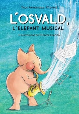 L'OSVALD,L'ELEFANT MUSICAL | 9788448945831 | FERNÁNDEZ I MONTOLÍ,TXUS | Llibreria Geli - Llibreria Online de Girona - Comprar llibres en català i castellà