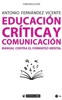 EDUCACIÓN CRÍTICA Y COMUNICACIÓN.MANUAL CONTRA EL FORMATEO MENTAL | 9788491800620 | FERNÁNDEZ VICENTE,ANTONIO | Llibreria Geli - Llibreria Online de Girona - Comprar llibres en català i castellà