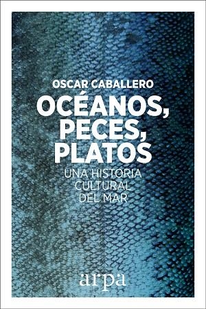 OCÉANOS,PECES,PLATOS.UNA HISTORIA CULTURAL DEL MAR | 9788416601639 | CABALLERO,OSCAR | Llibreria Geli - Llibreria Online de Girona - Comprar llibres en català i castellà